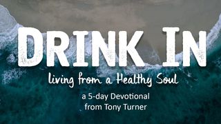 Drink In: Living From A Healthy Soul Psalms 91:15 Amplified Bible