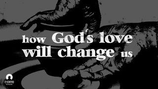 How God’s Love Will Change Us Ephesians 4:26-27 The Message