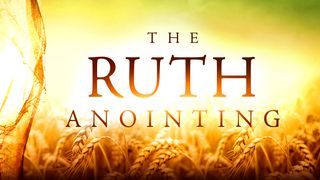The Ruth Anointing Hebrews 6:9-12 New Living Translation