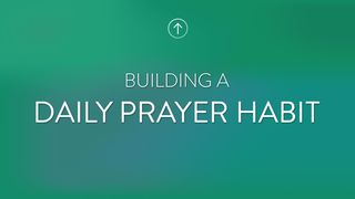 Building A Daily Prayer Habit 1 Peter 5:5-7 King James Version