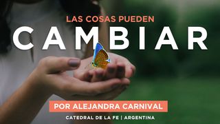 LAS COSAS PUEDEN CAMBIAR La metamorfosis del alma Salmo 138:8 Nueva Versión Internacional - Español