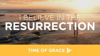 I Believe In The Resurrection Luke 24:38-43 New International Version