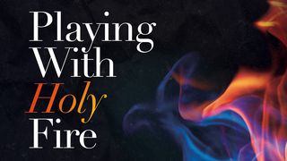 Playing With Holy Fire Ephesians 4:7-16 The Message