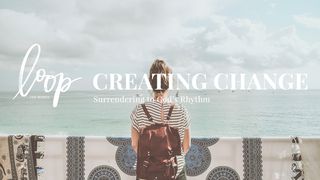 Creating Change: Surrendering To God’s Rhythm Isaiah 30:15 New Living Translation