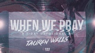 When We Pray - 7-Days With Tauren Wells Luke 4:1-2 The Message