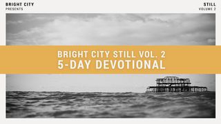 Bright City - Still, Vol. 2 1 Kings 19:11-12 The Message