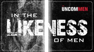 Uncommen: In The Likeness Of Men Philippians 2:1-4 The Message