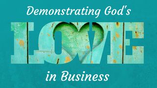 Demonstrating God's Love In Business 1 John 4:19 The Message