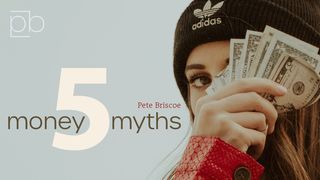 5 Money Myths By Pete Briscoe Matthew 6:24-30 New Living Translation
