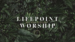 Lifepoint Worship Holy Week Devotional Matthew 26:26-29 The Message