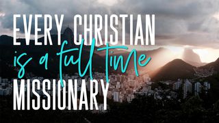 Every Christian Is A Full-Time Missionary Matthew 28:18 New International Version (Anglicised)
