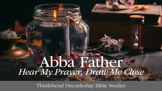 Abba Father, Hear My Prayer, Draw Me Close Romans 11:34 New Living Translation