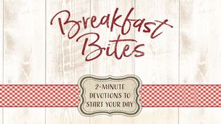 Breakfast Bites Psalms 90:14 New Living Translation