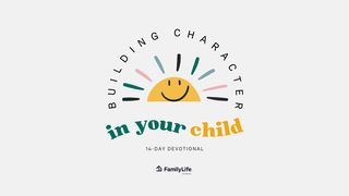 Building Character In Your Child 1 Thessalonians 5:12-15 The Message