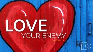Love Your Enemy By Pete Briscoe Luke 23:44-45 New American Standard Bible - NASB 1995