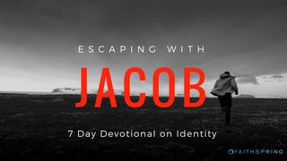 Escaping With Jacob: 7 Days Of Identity Genesis 28:10-22 New Century Version