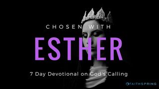 Chosen With Esther: 7 Days Of Purpose Esther 2:1-23 King James Version