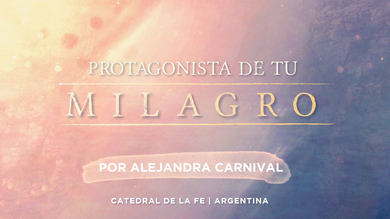 PROTAGONISTA DE TU MILAGRO  Por Alejandra Carnival 