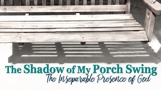 The Shadow Of My Porch Swing - The Presence Of God - Part 3 Luke 11:33 English Standard Version 2016