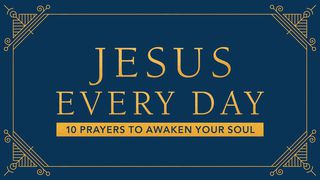 Jesus Every Day: 10 Prayers To Awaken Your Soul Revelation 22:17 The Message