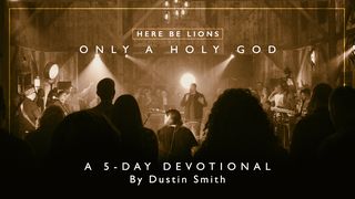 Here Be Lions - Only A Holy God Revelation 4:9-11 The Message