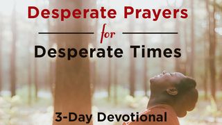 Desperate Prayers For Desperate Times Psalms 34:19 The Message