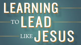 Learning to Lead Like Jesus Galatians 5:13-15 The Message