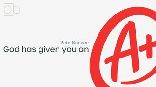 God Has Given You An A+ By Pete Briscoe Romans 1:16-17 The Message