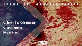 Christ's Greater Covenant - Jesus Is Greater Series #5 Hebrews 9:1 English Standard Version 2016