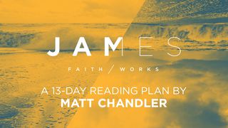 James: Faith/Works 1 Thessalonians 5:4-8 The Message