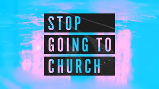 Stop Going To Church Ephesians 2:19-22 The Message
