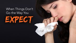 When Things Don't Go The Way You Expect Luke 11:28 New Living Translation