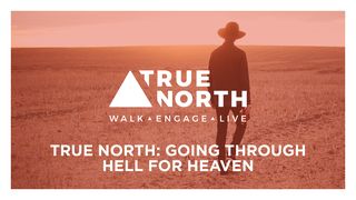 True North: Going Through Hell for Heaven Revelation 12:3-4, 7-12 The Message