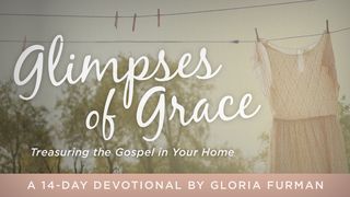 Glimpses of Grace: Treasuring the Gospel in your Home 1 Corinthians 2:1-2 The Message