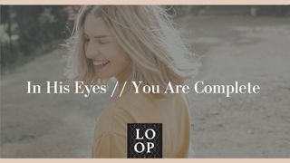 In His Eyes // You Are Complete Isaiah 43:19-20 American Standard Version