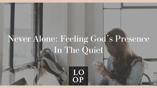 Never Alone: Feeling God’s Presence in the Quiet 1 John 4:2-3 The Message