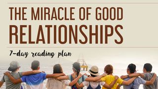 The Miracle of Good Relationships Proverbs 10:12 New Century Version