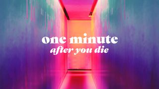 One Minute After You Die Mark 16:16 The Passion Translation