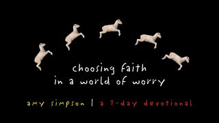 Choosing Faith In A World Of Worry Luke 12:4-5 The Message