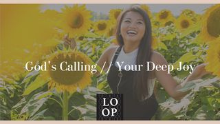God's Calling // Your Deep Joy 1 John 4:18-19 New Living Translation