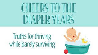 Cheers To The Diaper Years Titus 2:7-8 The Message