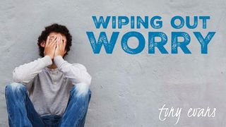 Wiping Out Worry Luke 12:29-32 The Message