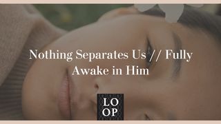 Nothing Separates Us // Fully Awake in Him Isaiah 58:8 New Living Translation