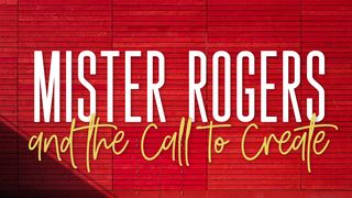 Mister Rogers And The Call To Create Mark 12:29 New International Version