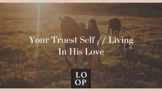 Your Truest Self // Living in His Love 1 Thessalonians 5:5 GOD'S WORD