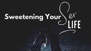 Sweetening Your Sex Life Philippians 4:6-13 New Living Translation