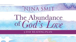 The Abundance Of God’s Love By Nina Smit Psalms 118:24 New Century Version