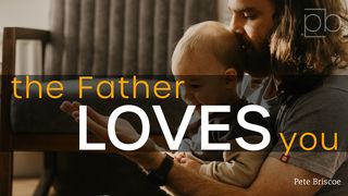 The Father Loves You By Pete Briscoe Hosea 11:4 New Living Translation