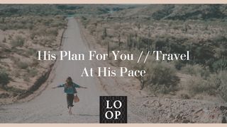 His Plan for You // Travel at His Pace 1 John 4:2-3 The Message