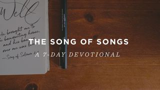 The Song of Songs: A 7-Day Devotional Song of Songs 4:6-15 The Message